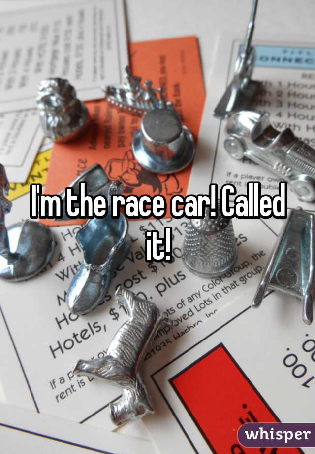 I'm the race car! Called it!