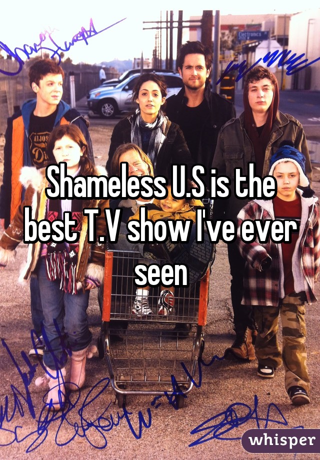 Shameless U.S is the best T.V show I've ever seen