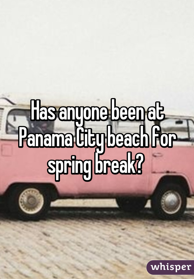 Has anyone been at Panama City beach for spring break? 