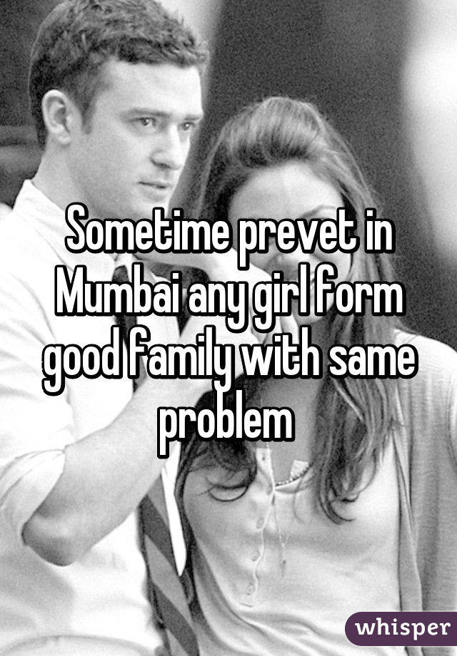 Sometime prevet in Mumbai any girl form good family with same problem 