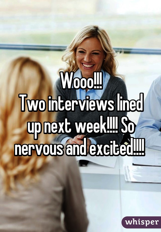 Wooo!!!
Two interviews lined up next week!!!! So nervous and excited!!!! 