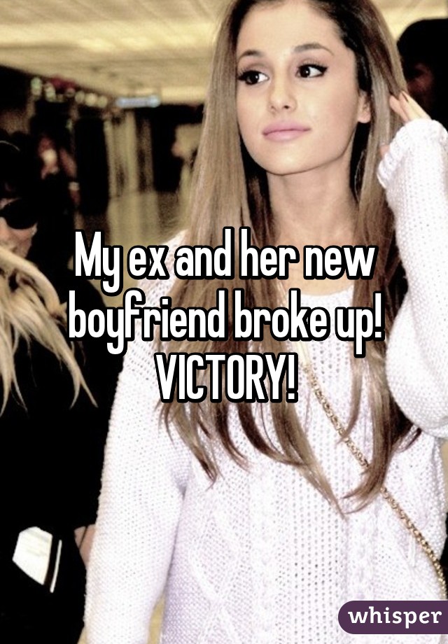 My ex and her new boyfriend broke up! VICTORY!