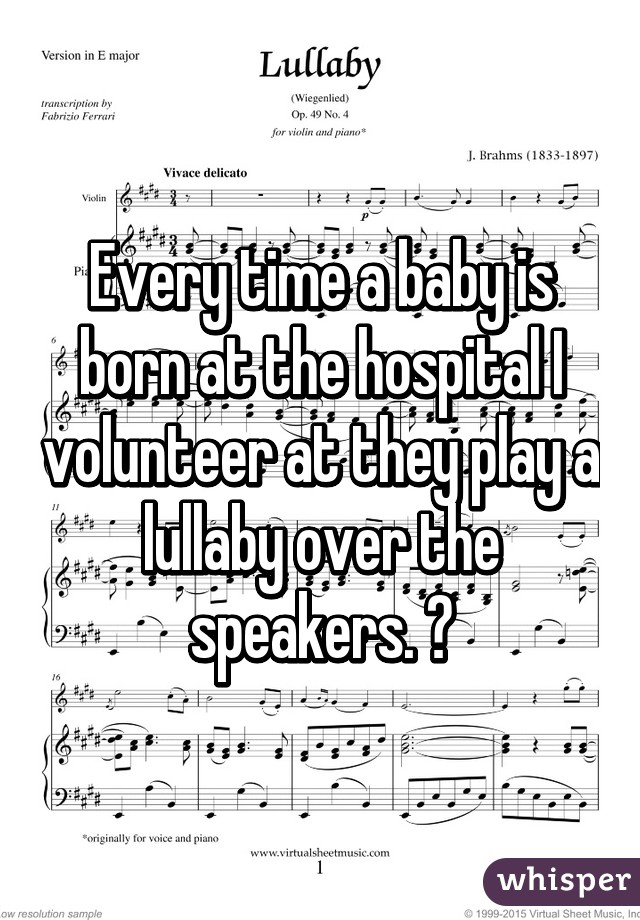 Every time a baby is born at the hospital I volunteer at they play a lullaby over the speakers. ♥