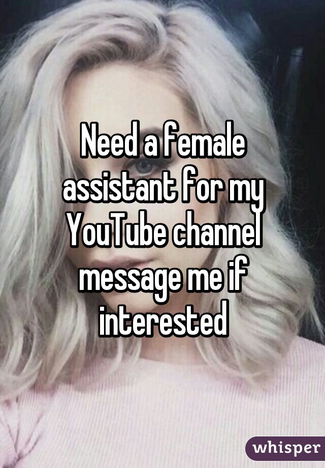 Need a female assistant for my YouTube channel message me if interested