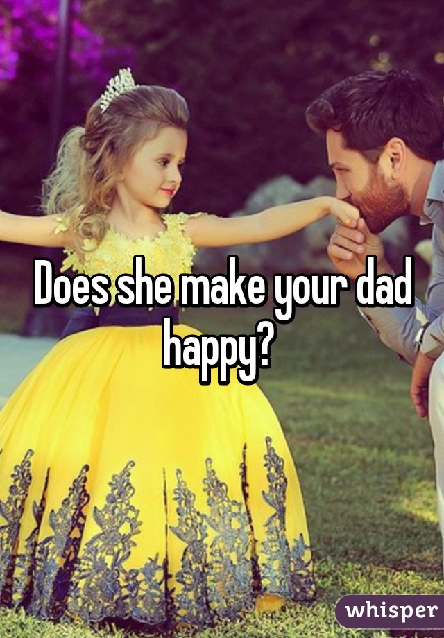 Does she make your dad happy? 