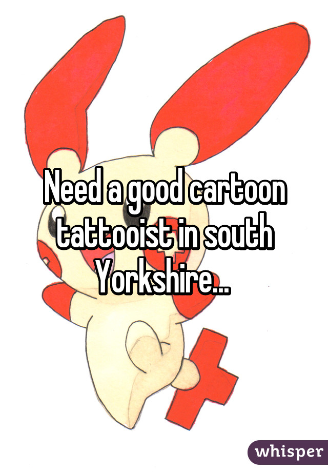 Need a good cartoon tattooist in south Yorkshire... 