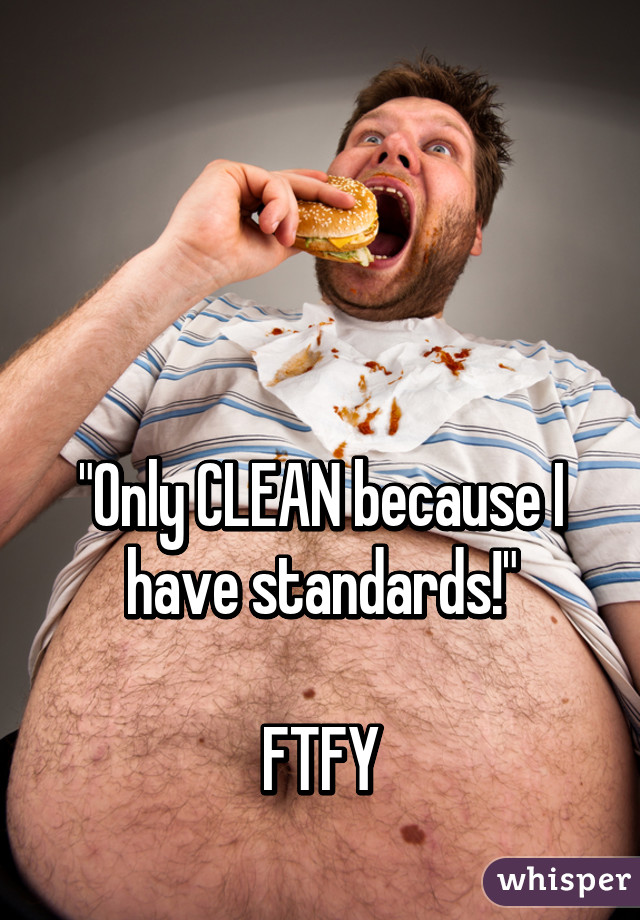 



"Only CLEAN because I have standards!"

FTFY