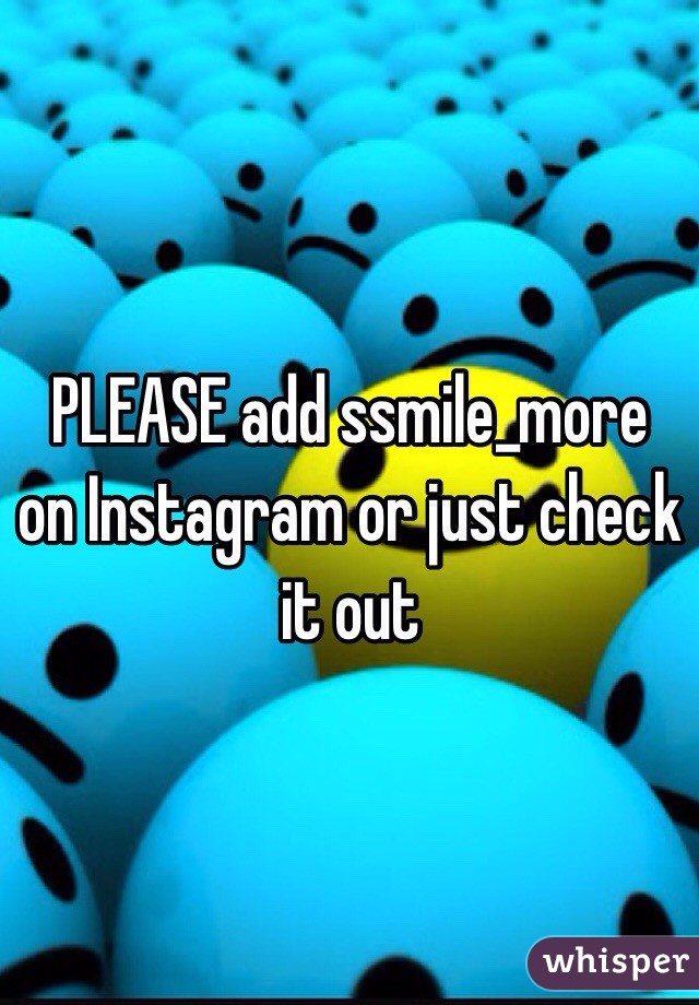 PLEASE add ssmile_more on Instagram or just check it out