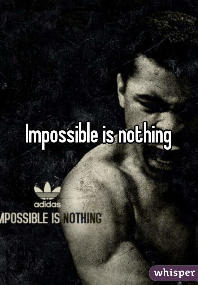 Impossible is nothing