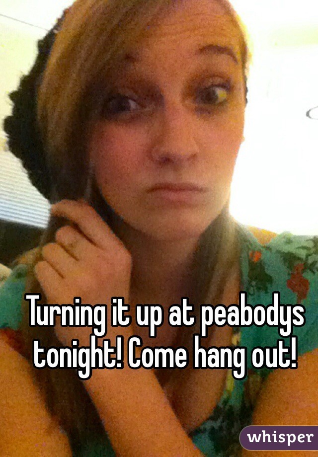 Turning it up at peabodys tonight! Come hang out! 