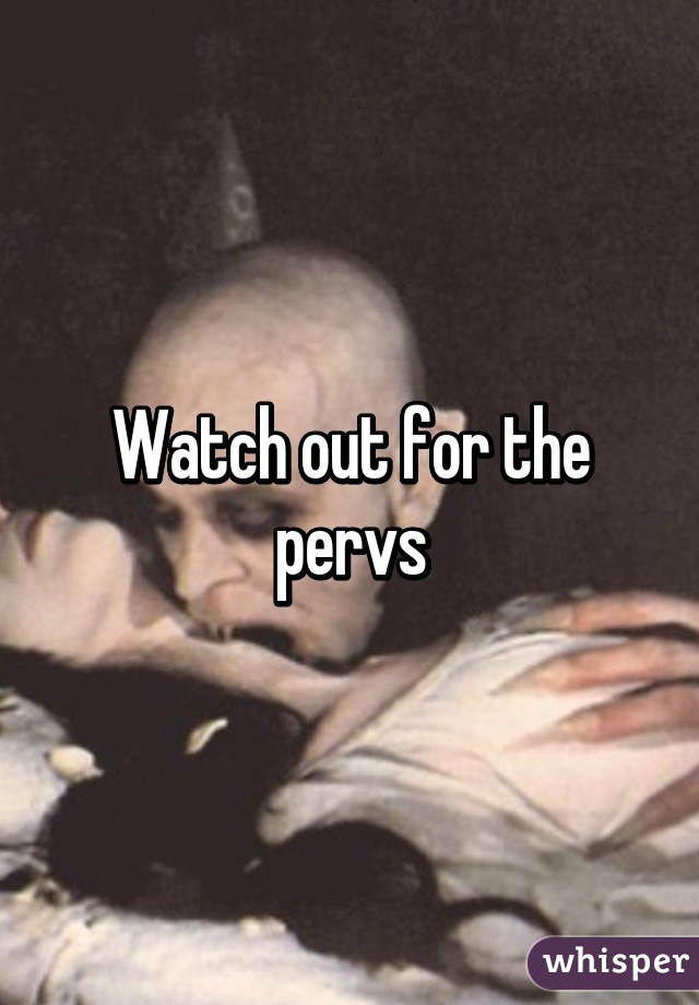 Watch out for the pervs