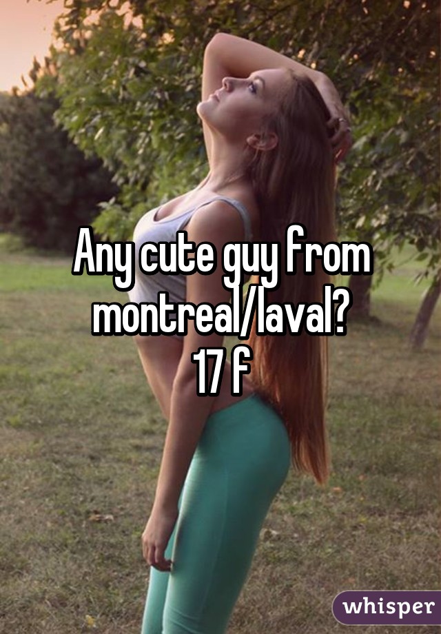 Any cute guy from montreal/laval?
17 f