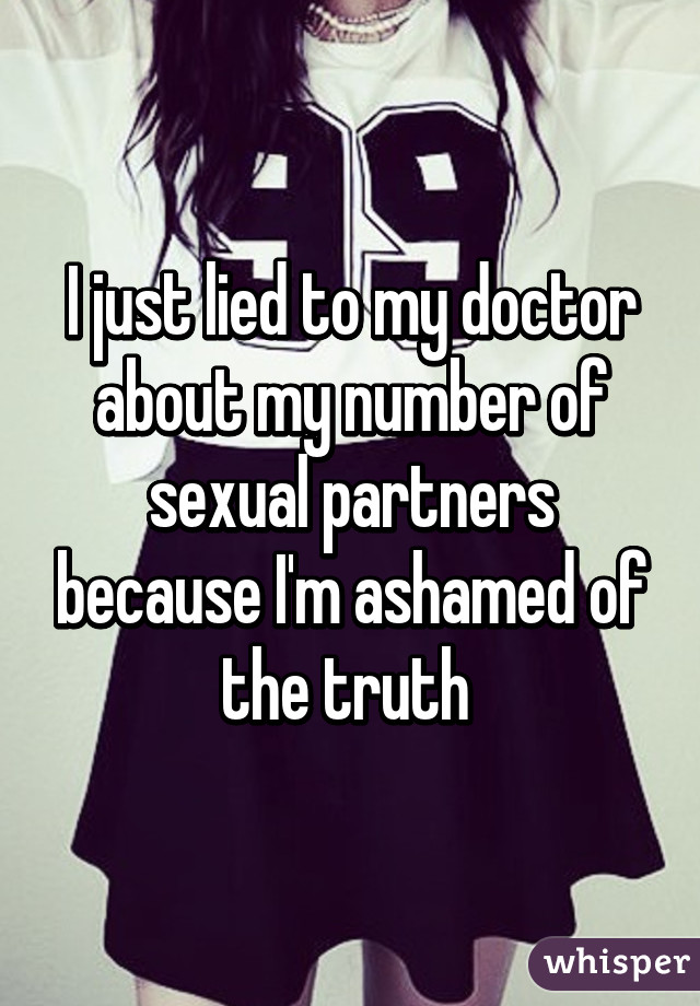 I just lied to my doctor about my number of sexual partners because I'm ashamed of the truth 