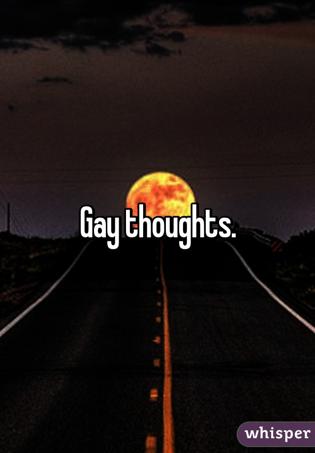 Gay thoughts.