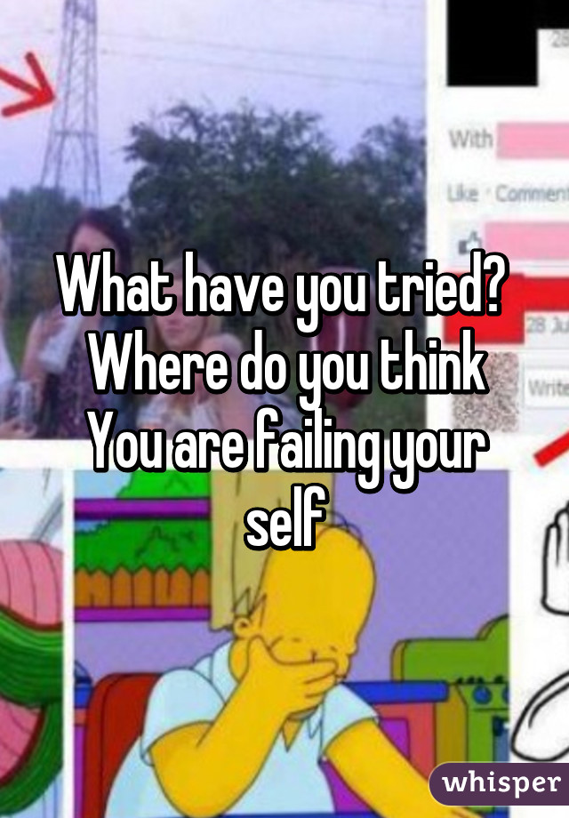 What have you tried? 
Where do you think
You are failing your self