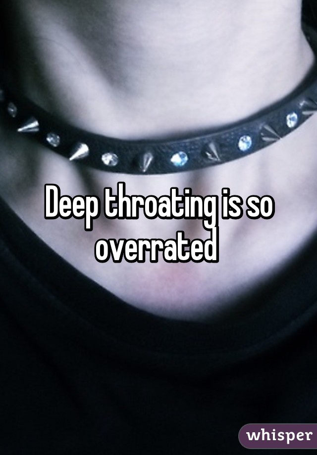 Deep throating is so overrated 