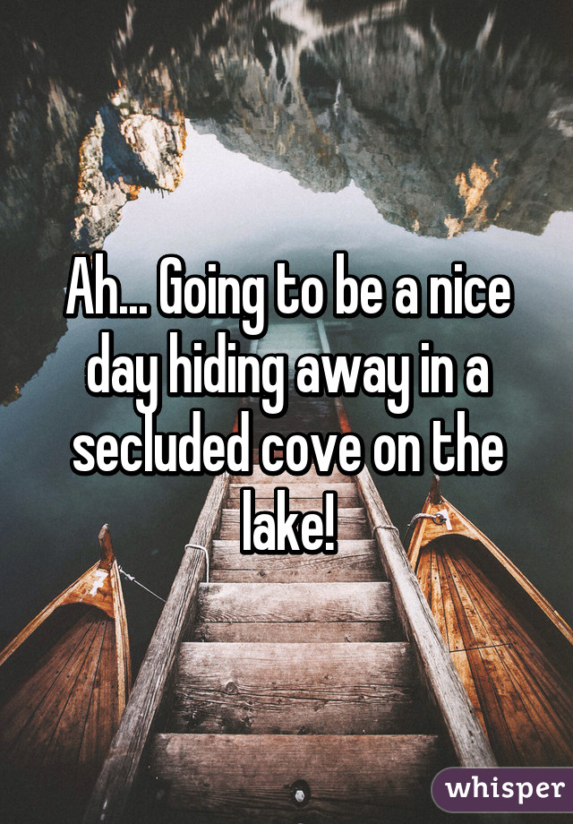 Ah... Going to be a nice day hiding away in a secluded cove on the lake!