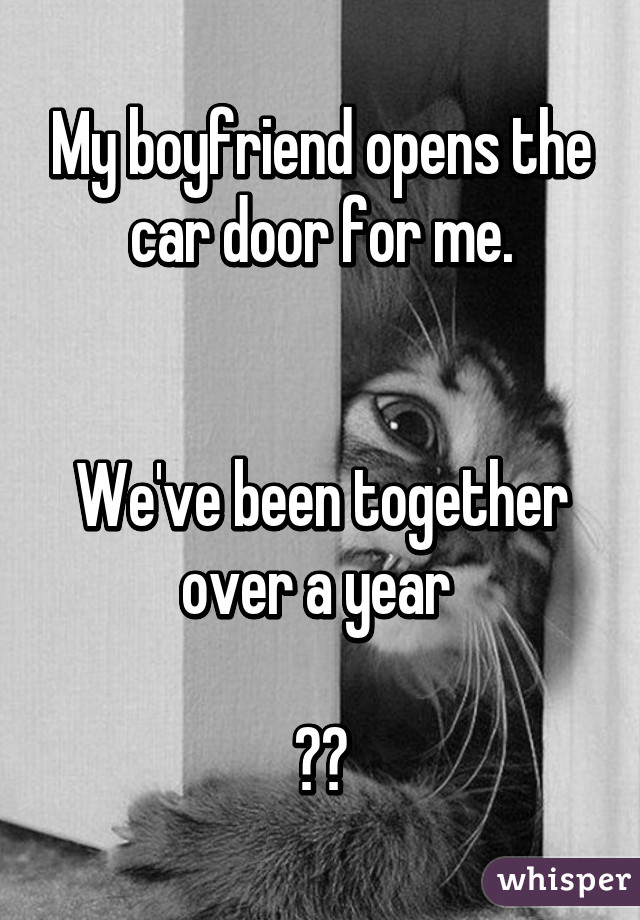 My boyfriend opens the car door for me.


We've been together over a year 

❤️