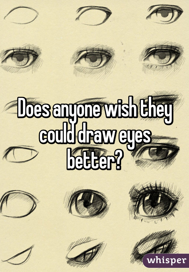 Does anyone wish they could draw eyes better?