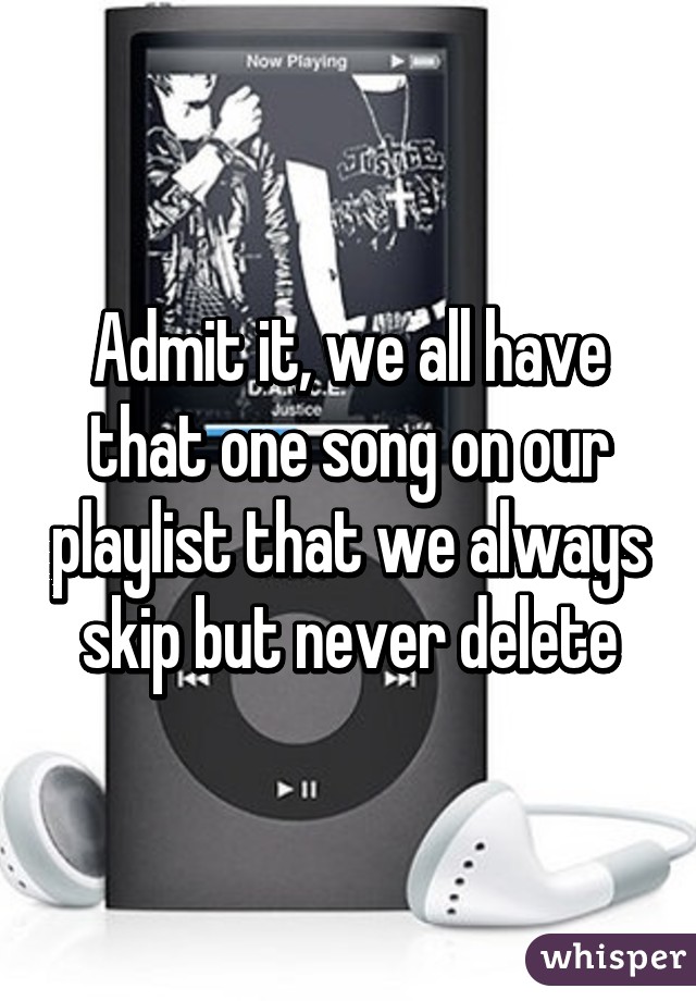 Admit it, we all have that one song on our playlist that we always skip but never delete