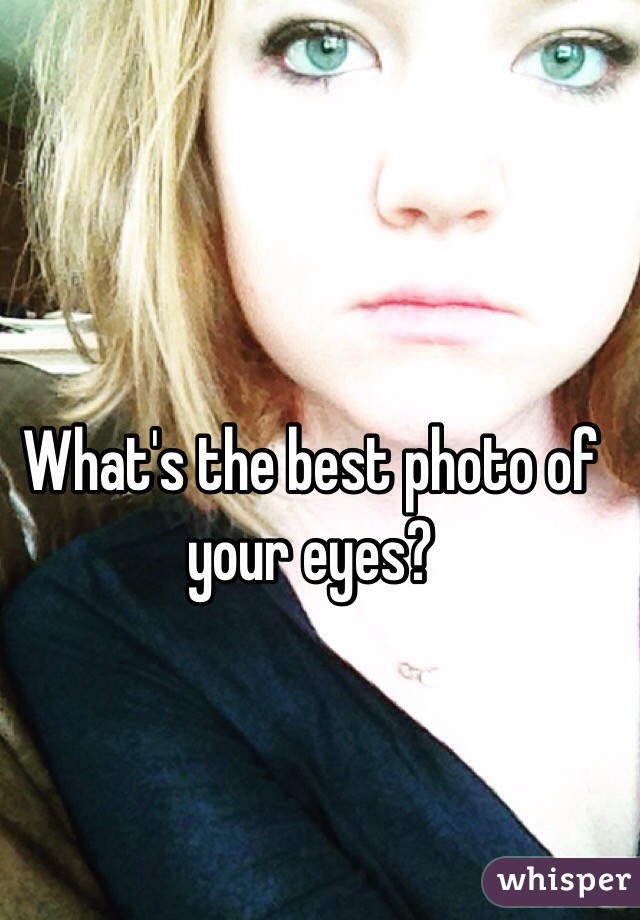 What's the best photo of your eyes?