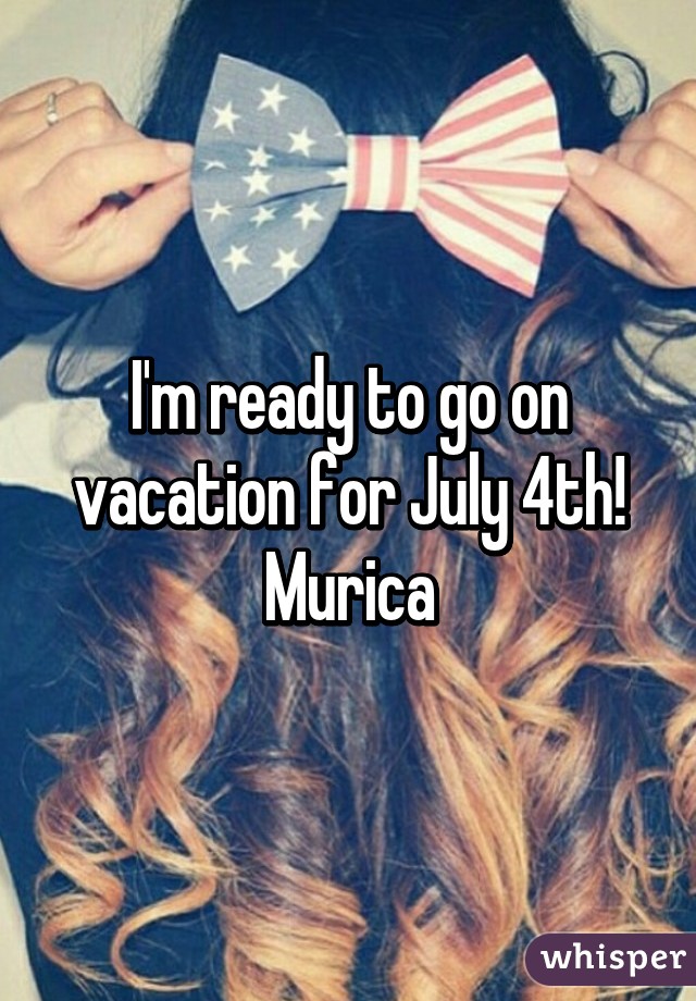 I'm ready to go on vacation for July 4th! Murica