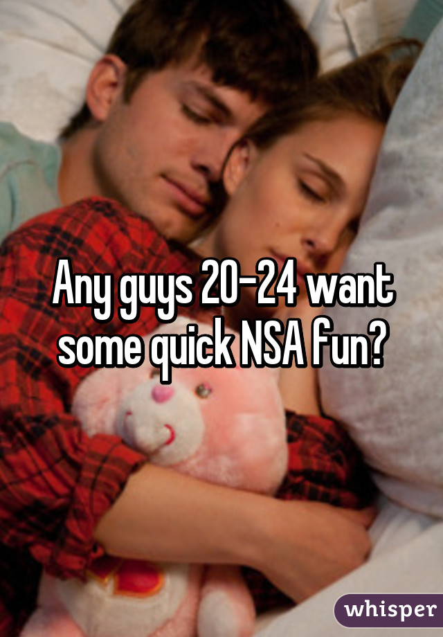 Any guys 20-24 want some quick NSA fun?