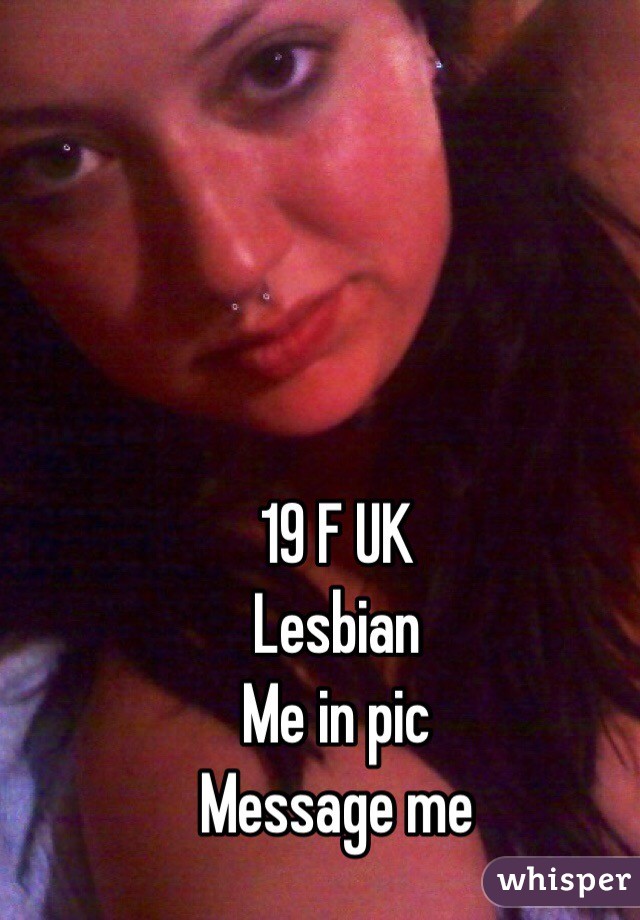 19 F UK
Lesbian
Me in pic
Message me