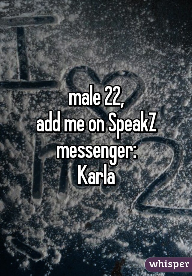 male 22,
add me on SpeakZ messenger:
Karla