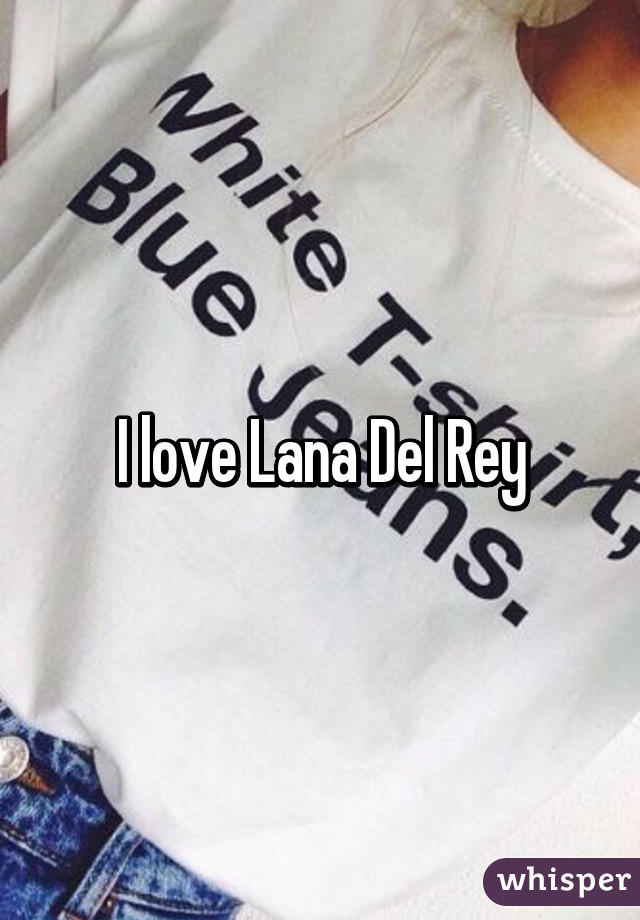 I love Lana Del Rey