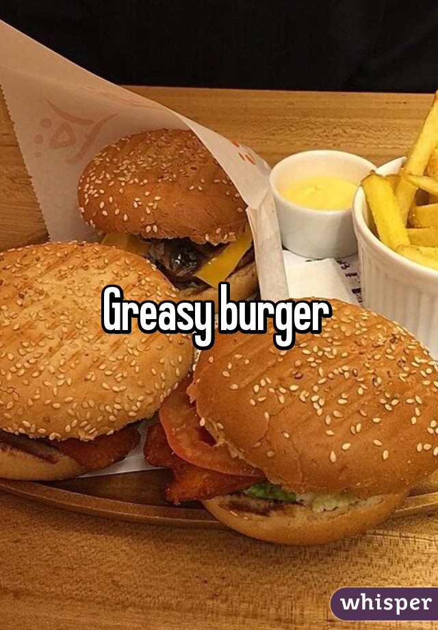 Greasy burger 