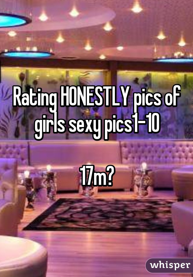 Rating HONESTLY pics of girls sexy pics1-10

17m😏