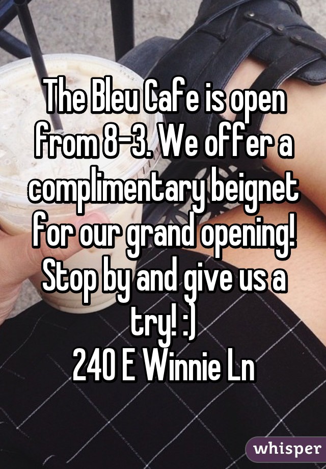 The Bleu Cafe is open from 8-3. We offer a complimentary beignet for our grand opening!
Stop by and give us a try! :)
240 E Winnie Ln