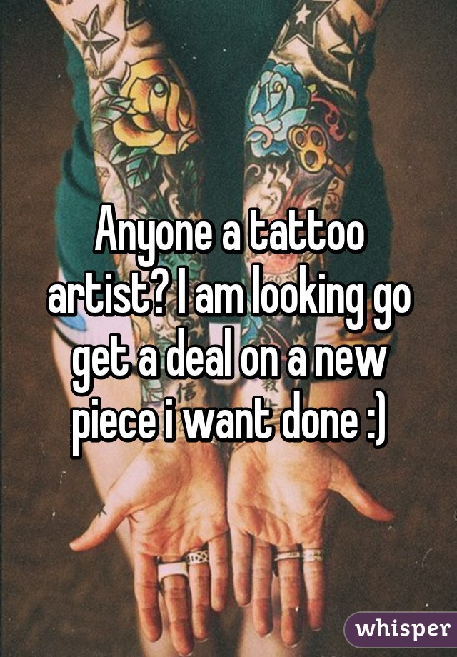 Anyone a tattoo artist? I am looking go get a deal on a new piece i want done :)