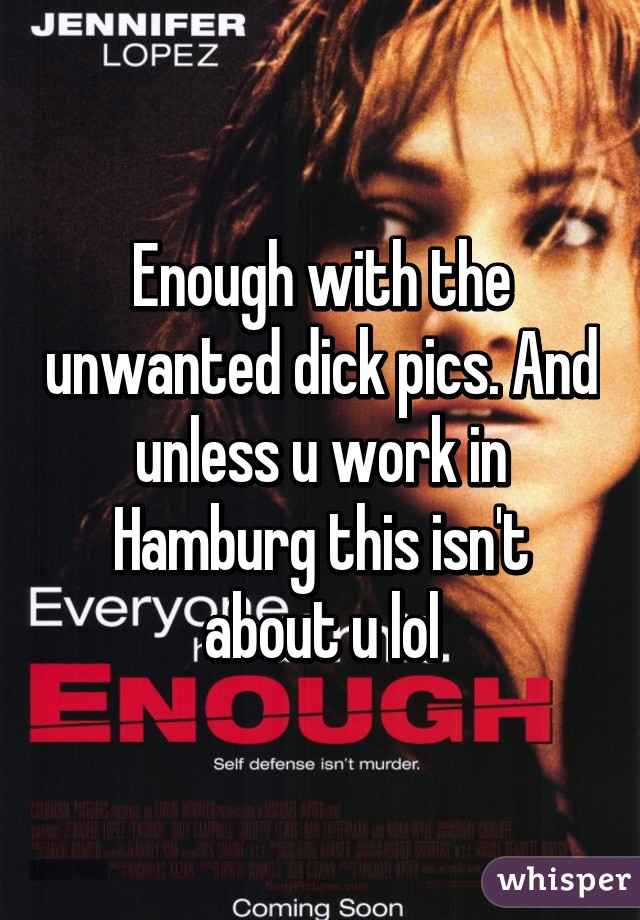 Enough with the unwanted dick pics. And unless u work in Hamburg this isn't about u lol