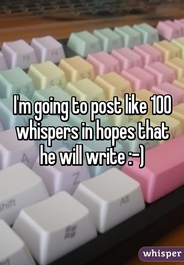 I'm going to post like 100 whispers in hopes that he will write :-)