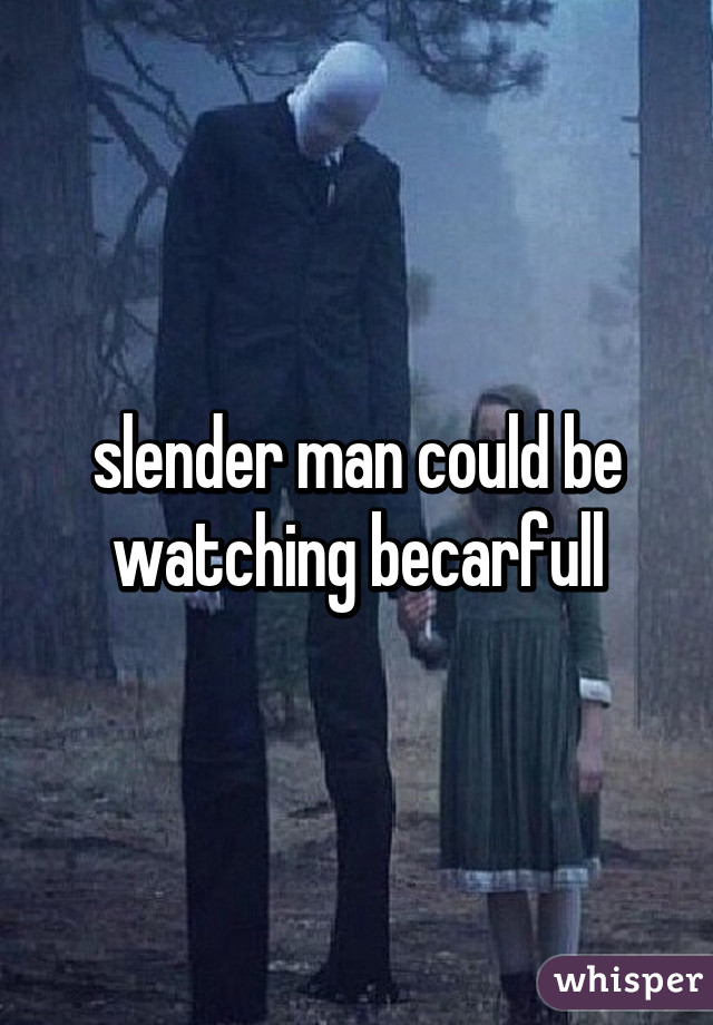 slender man could be watching becarfull