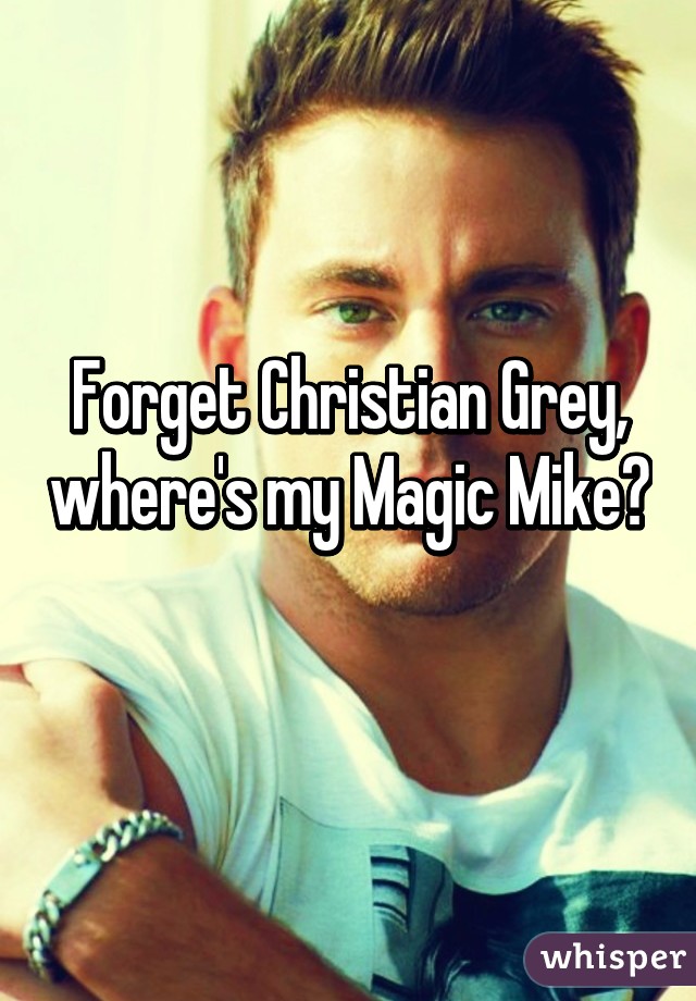 Forget Christian Grey, where's my Magic Mike? 