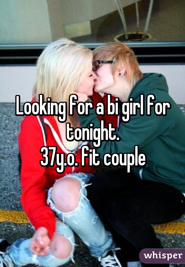 Looking for a bi girl for tonight.
37y.o. fit couple