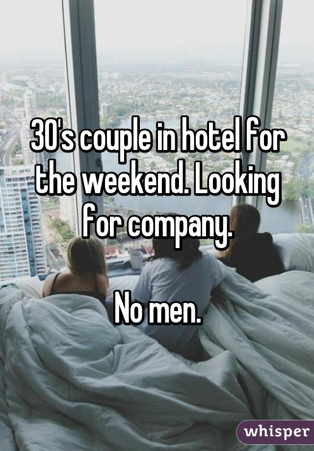 30's couple in hotel for the weekend. Looking for company.

No men.