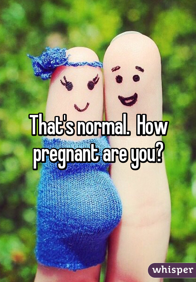 That's normal.  How pregnant are you?