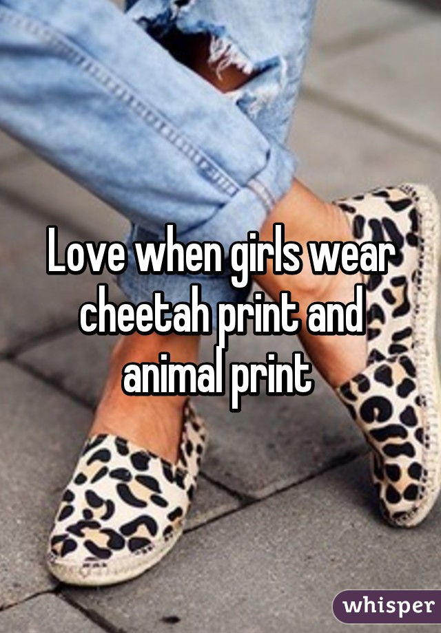 Love when girls wear cheetah print and animal print 