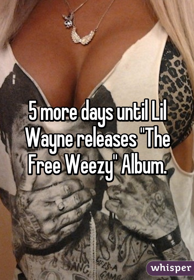 5 more days until Lil Wayne releases "The Free Weezy" Album.