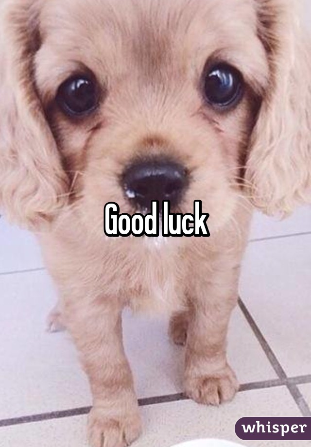 Good luck