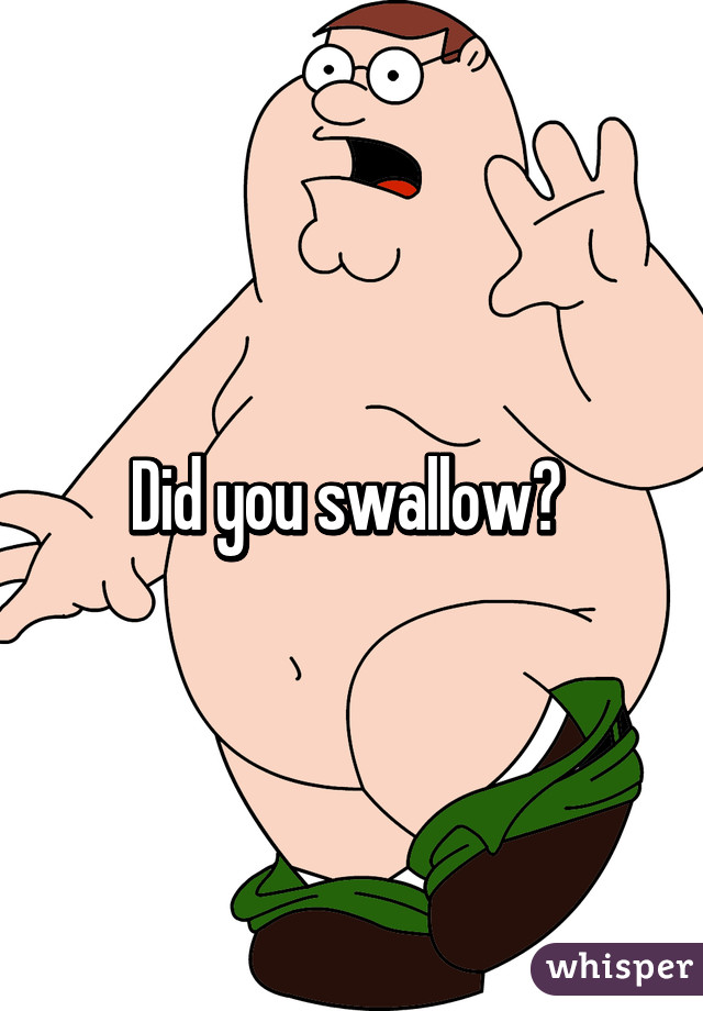 Did you swallow? 