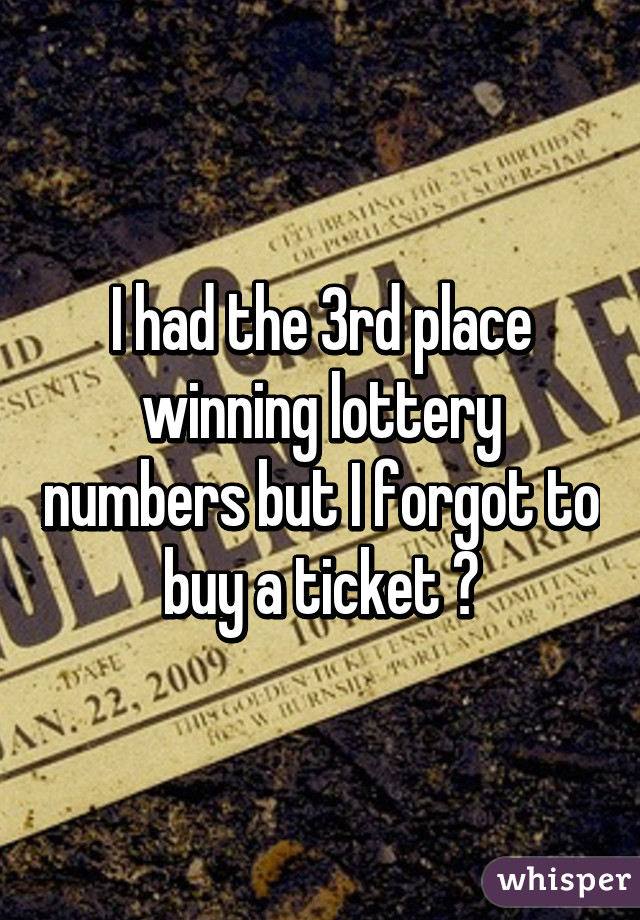 I had the 3rd place winning lottery numbers but I forgot to buy a ticket 😡