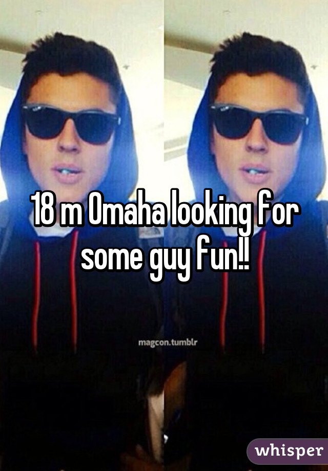 18 m Omaha looking for some guy fun!!