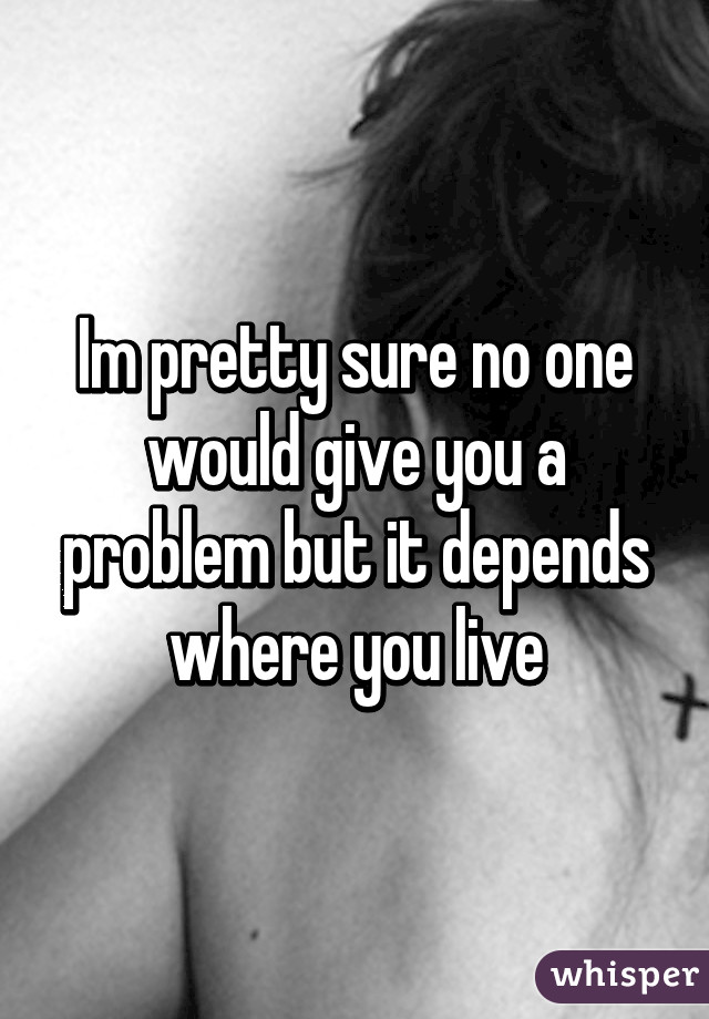 Im pretty sure no one would give you a problem but it depends where you live