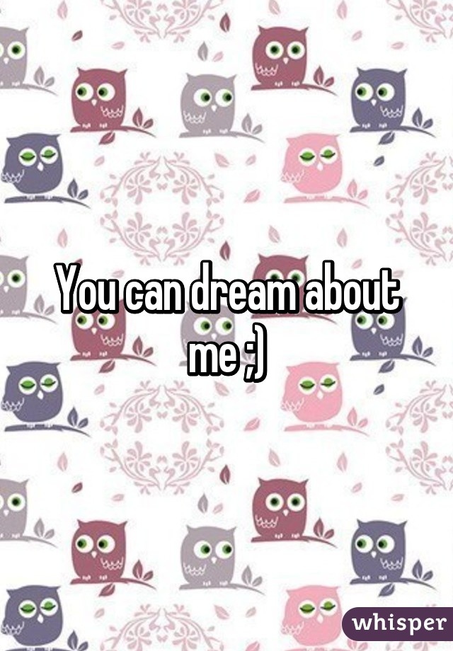 You can dream about me ;)