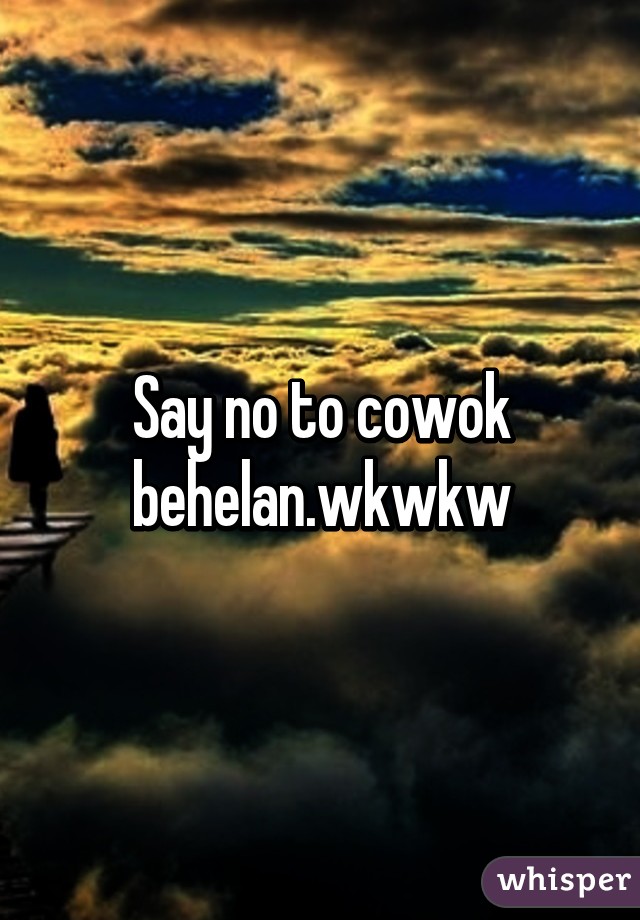 Say no to cowok behelan.wkwkw